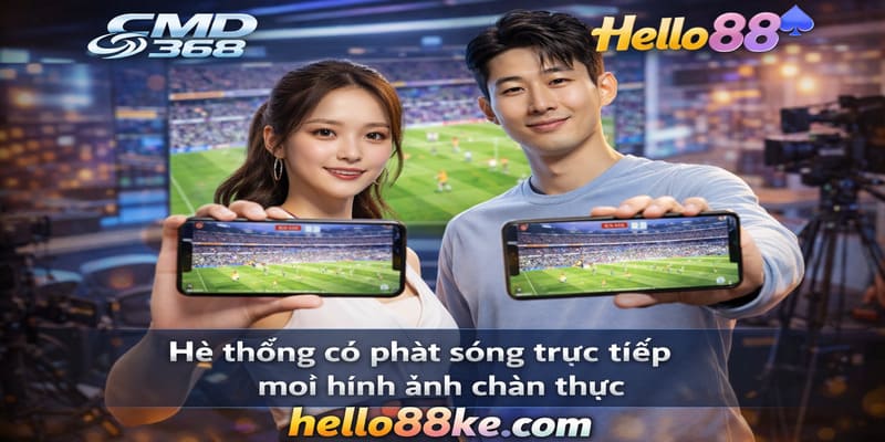 Hệ thống có phát sóng trực tiếp mọi hình ảnh chân thực