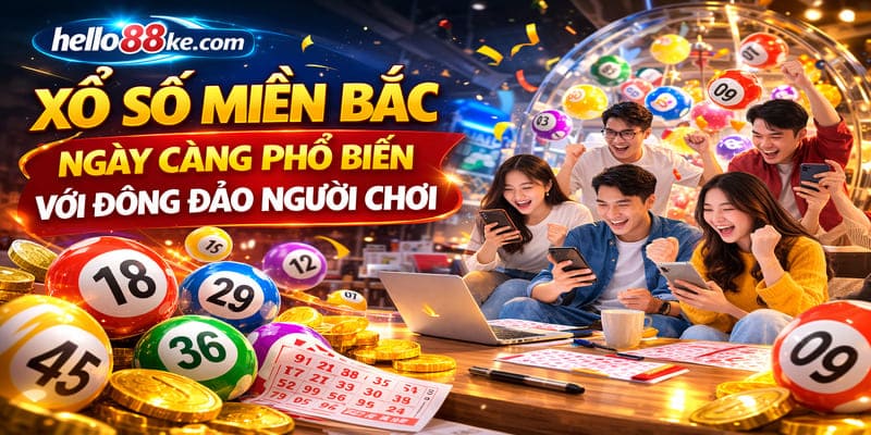 Xổ số miền Bắc ngày càng phổ biến với đông đảo người chơi
